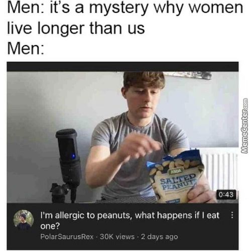 Men: It's A Mystery Why Women
Live Longer Than Us
Men:
0:43
Itm Allergic To Peanuts, What Happens If I Eat
One?
PolarSaurusRex • 30K Views • 2 Days Ago
