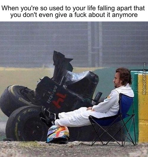 When You're So Used To Your Life Falling Apart That
You Don't Even Give A Fuck About It Anymore

