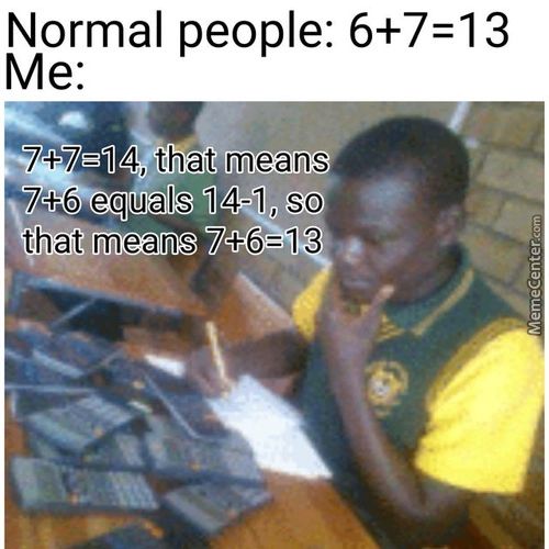Normal People: 6+7=13
7+7=14, Thåt Means
7GF6 Equals •14-1% SO
Thatmeans 7+6=13
