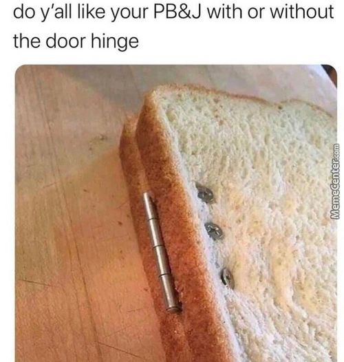 Do Y'all Like Your PB&J With Or Without
The Door Hinge
