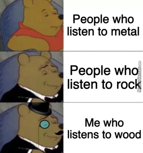 People Who
Listen To Metal
People Wh
Listen To Roc
Me Who
Listens To Wood
