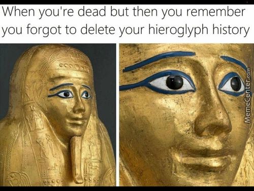 When You're Dead But Then You Remember
You Forgot To Delete Your Hieroglyph History
