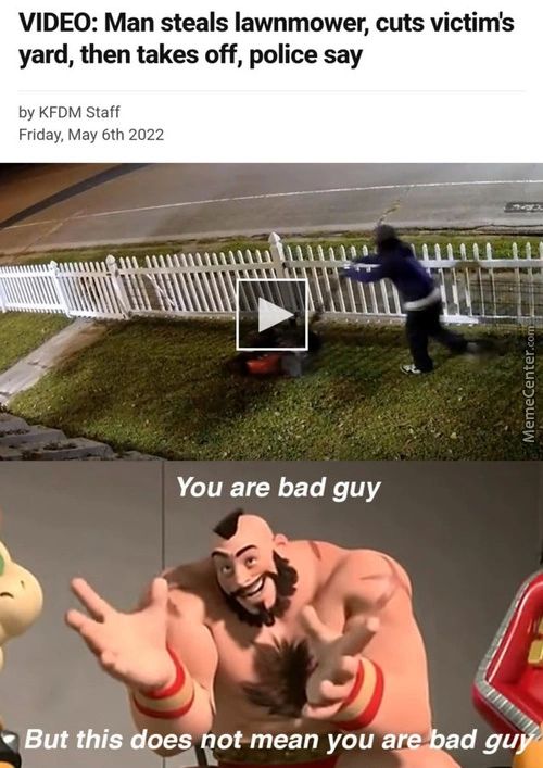 VIDEO: Man Steals Lawnmower, Cuts VictimS
Yard, Then Takes Off, Police Say
By KFDM Staff
Friday, May 6th 2022
You Are Bad Guy
• But This Does Got-mean You Ar
Ad Gu
