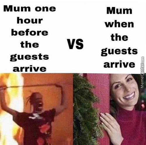 Mum One
Hour
Before
The
Guests
Arrive
Vs
'4
Mum
When
The
Guests
Arrive
