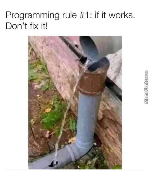 Programming Rule #1 : If It Works.
Don't Fix It!
