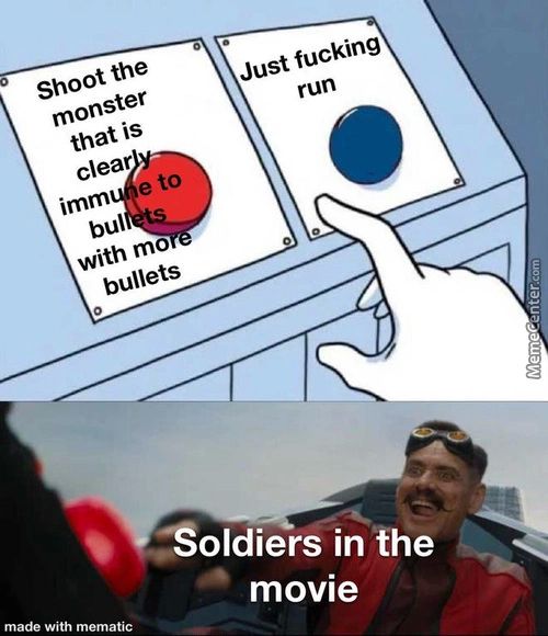 Shoot The
Monster
That Is
Clear
Imm E To
Bul
With Mo
Bullets
Just Fucking
Run
Soldiers In The
Movie
