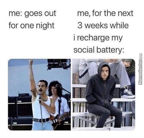 Me: Goes Out
For One Night
Me, For The Next
3 Weeks While
I Recharge My
Social Battery:
