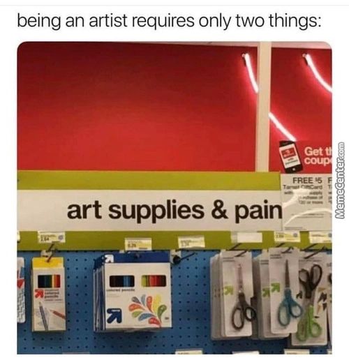 Being An Artist Requires Only Two Things:
FREEB F
Art Supplies & Pain
