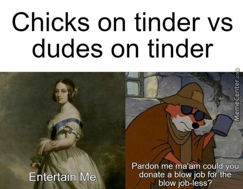 Chicks On Tinder Vs
Dudes On Tinder
Ent RtaiqlM
Pardon Me Rna'åii-l Could' You
Donate A Blow Job For The
Blow Job-less?
