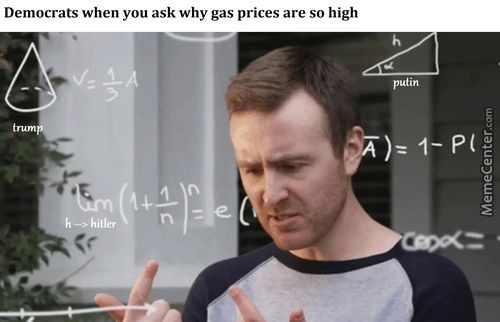 Democrats When You Ask Why Gas Prices Are So High
