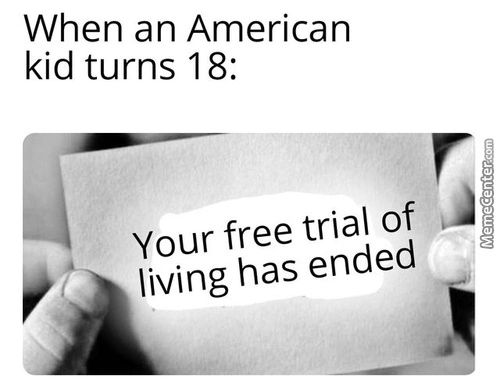 Vvnen An American
Kid Turns 18:
Your Free Trial Of
Living Has Ended
