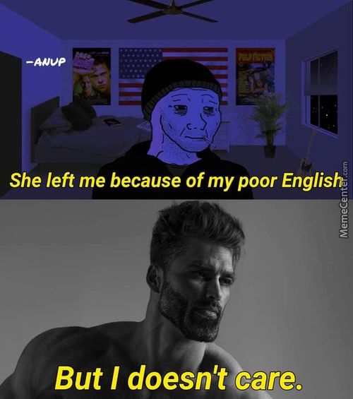 She Left Me Because Of My Poor Englishi
But I Doesn't Cere.
