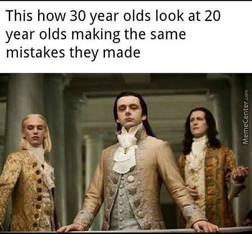 This How 30 Year Olds Look At 20
Year Olds Making The Same
Mistakes They Made

