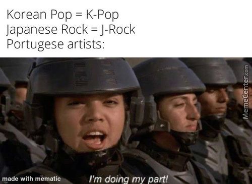Korean Pop = K-Pop
Japanese Rock J-Rock
Portugese Artists:
I'm Doing My Part!
Rpade With M
