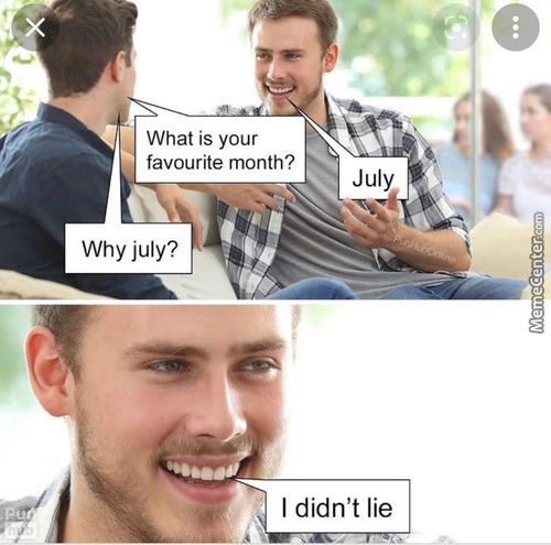 What Is Your
Favourite Month?
July
Why July?
I Didn't Lie
