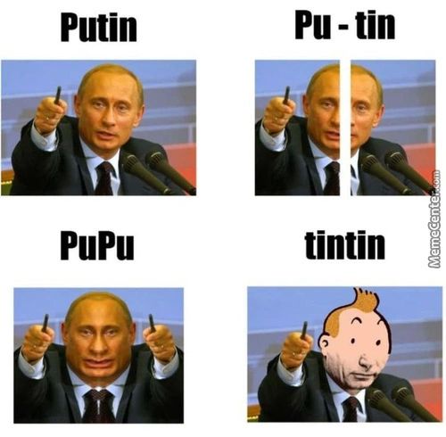 Putin
PuPu
Pu - Tin
Tintin
