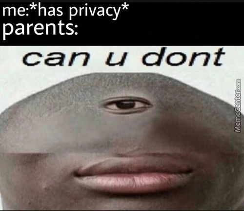 Me:*has Privacy*
Parents:
Can U Dont
