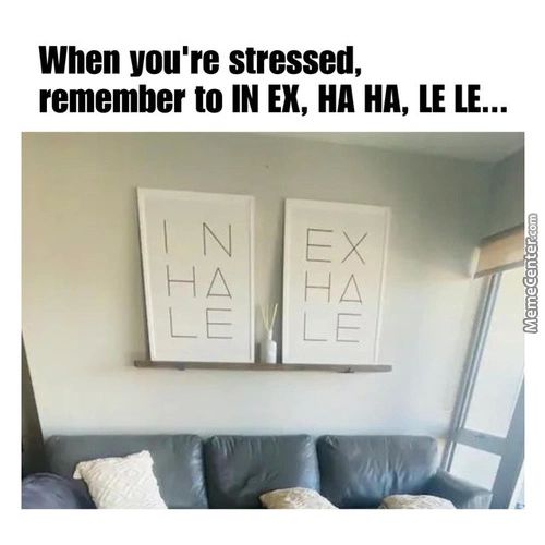 When You're Stressed,
Remember To IN EK, HA HA, LE
