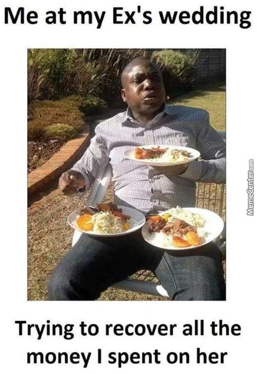 Me At My Ex's Wedding
Trying To Recover All The
Money I Spent On Her
