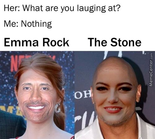Her: What Are You Lauging At?
Me: Nothing
Emma Rock The Stone
