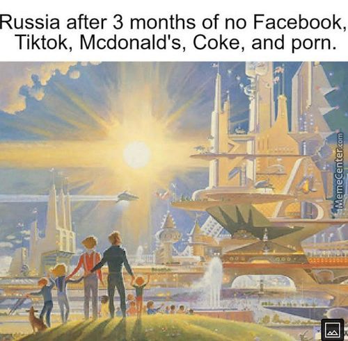 Russia After 3 Months Of No Facebook,
Tiktok, Mcdonald's, Coke, And Porn.

