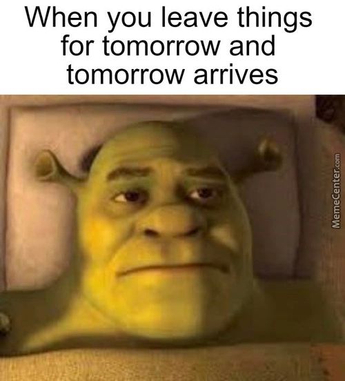 When You Leave Things
For Tomorrow And
Tomorrow Arrives

