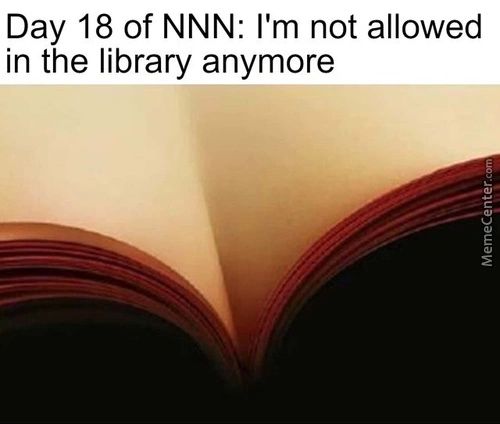 Day 18 Of NNN: I'm Not Allowed
In The Library Anymore
