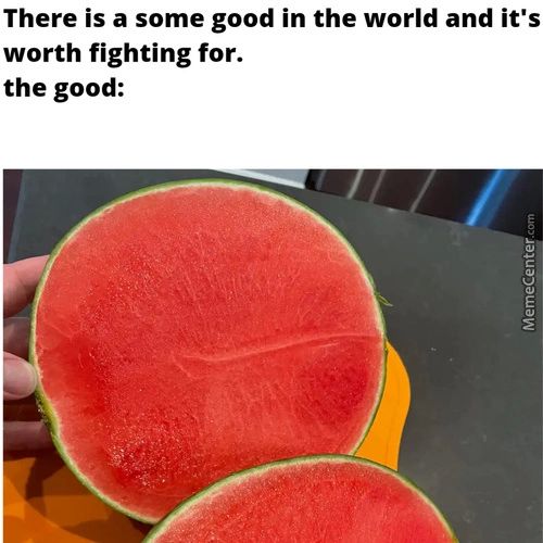 There Is A Some Good In The World And It's
Worth Fighting For.
The Good:
