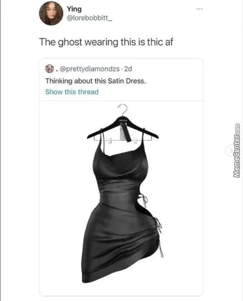 @lorebobbitt—
The Ghost Wearing This Is Thic Af
. @prettydiamondzs • 2d
Thinking About This Satin Dress.
Show This Thread
