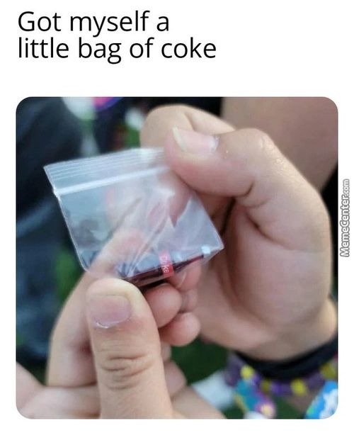 Got Myself A
Little Bag Of Coke
