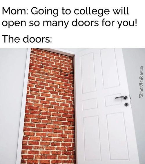 Mom: Going To College Will
Open So Many Doors For You!
The Doors:
