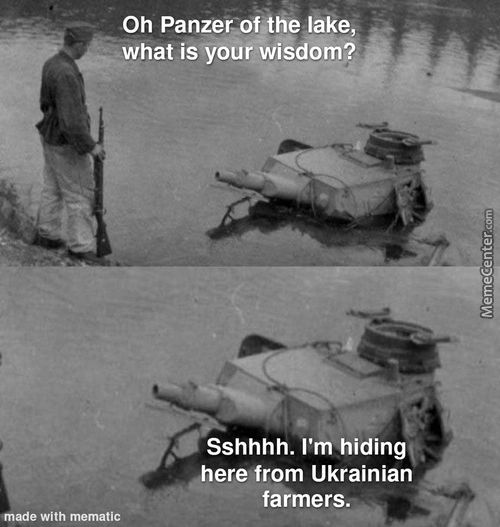 Oh Panzer.:ofÄhe Lake,
What Is Your Wisdom+
Sshhhh. I'm Hiding
Here•from Ukrainian
Farmers.
Made With Mematic

