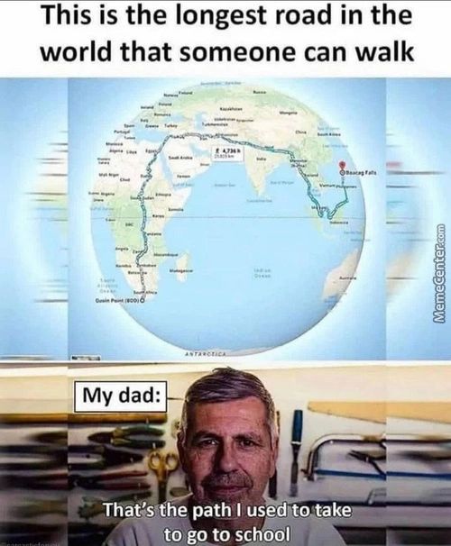 This Is The Longest Road In The
World That Someone Can Walk
My Dad:
Hat'sgthe Path N Usedytoé,ake
To Gp.to Sgnool

