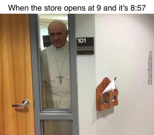 When The Store Opens At 9 And It's 8:57
101
