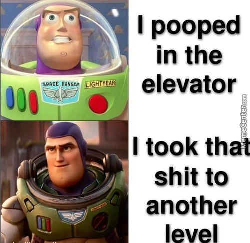 SPACE RANGER
I Pooped
In The
Elevator
I Took Tha
Shit To
Another
