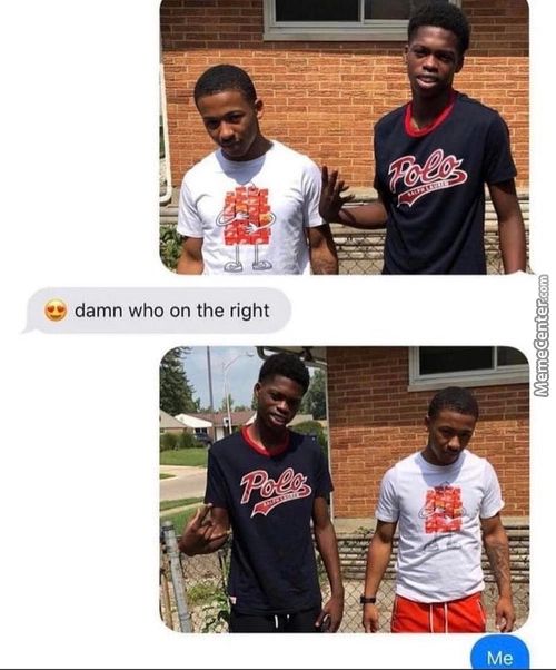 Damn Who On The Right
Me

