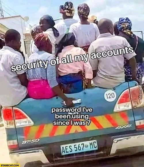Security Of Au My Accounts
120
Password I've
Been,using,
Since I Was 7
