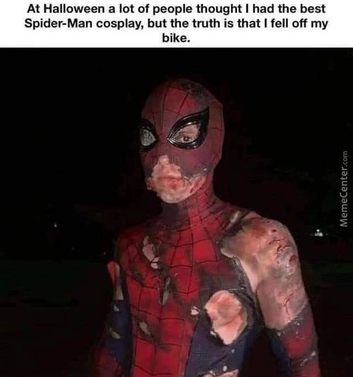 At Halloween A Lot Of People Thought I Had The Best
Spider-Man Cosplay, But The Truth Is That I Fell Off My
Bike.
