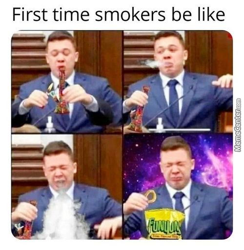 First Time Smokers Be Like
