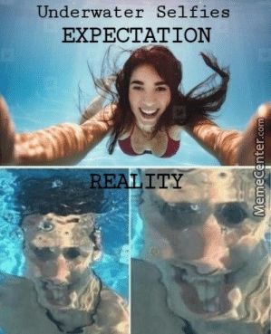 Underwater Selfies
EXPECTATION
