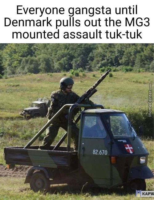 Everyone Gangsta Until
Denmark Pulls Out The MG3
Mounted Assault Tuk-tuk
82.670
