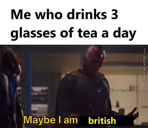 Me Who Drinks 3
Glasses Of Tea A Day
Maybe I Am British
