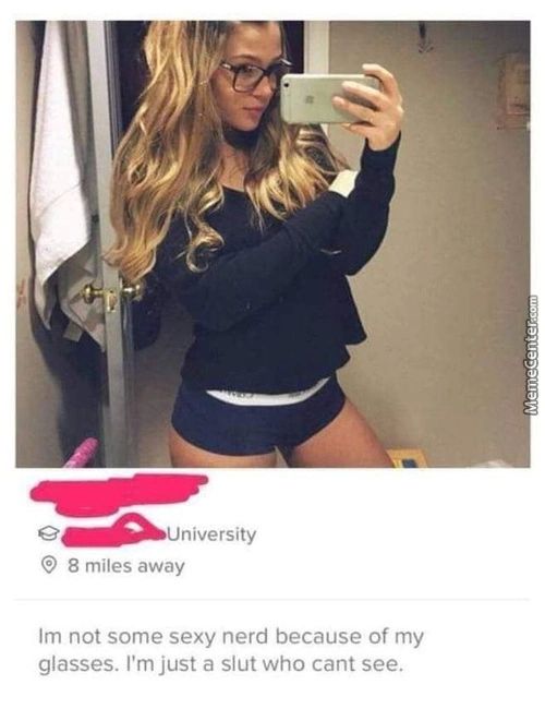 University
@ 8 Miles Away
Im Not Some Sexy Nerd Because Of My
Glasses. I'm Just A Slut Who Cant See.
