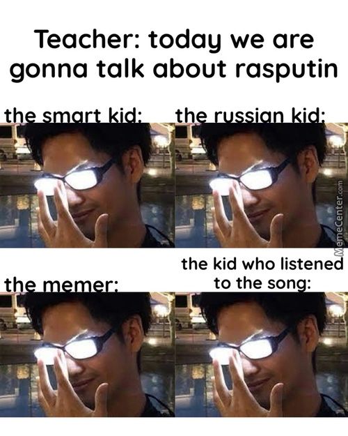 Teacher: Today We Are
Gonna Talk About Rasputin
Th
Th
The Kid Who Listened
To The Son
