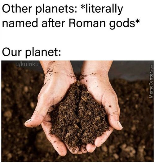Other Planets: *literally
Named After Roman Gods*
Our Planet:
U/ KUIOKU
