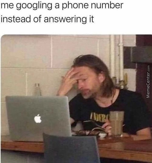 Me Googling A Phone Number
Instead Of Answering It
