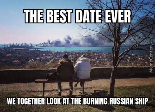 THE BEST DATE EVER
WE TOGETHER LOOK AT THE BURNING RUSSIAN SHIP

