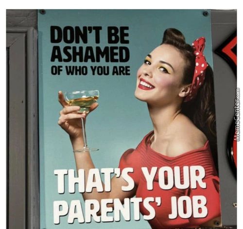 DON'T BE
ASHAMED
OF WHO You ARE
THAT'S YOUR
PARENTS JOB
