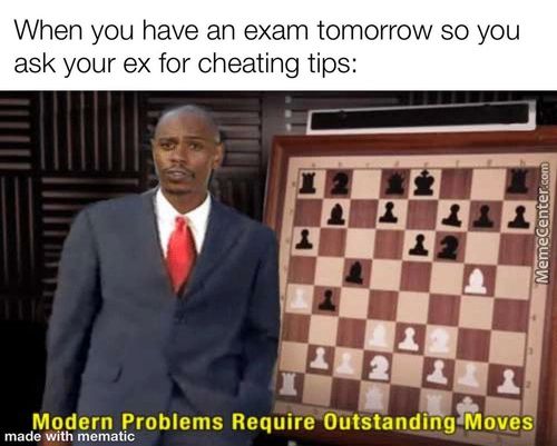 When You Have An Exam Tomorrow So You
Ask Your Ex For Cheating Tips:
Modern Problems MOve
Made With Mematic
