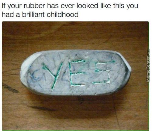 If Your Rubber Has Ever Looked Like This You
Had A Brilliant Childhood
